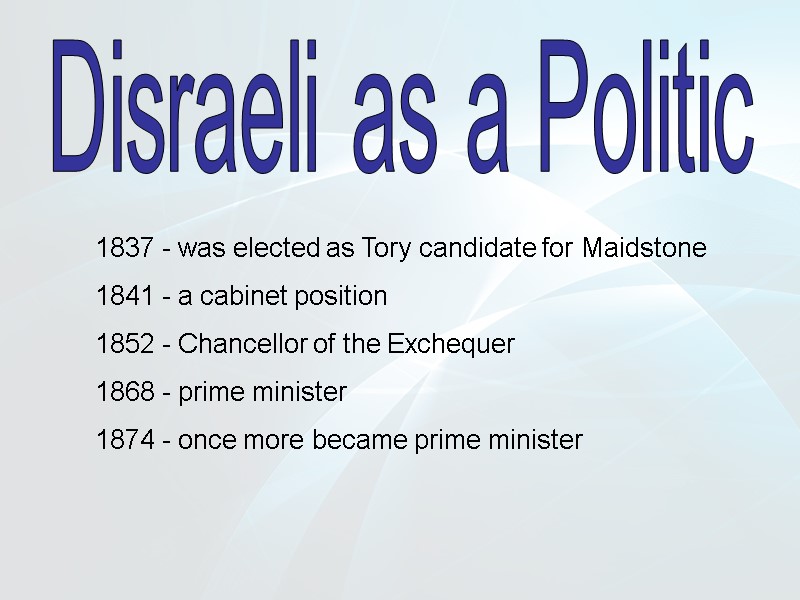 Disraeli as a Politic 1837 - was elected as Tory candidate for Maidstone 